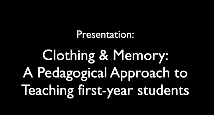 black screen with white words: "Presentation: Clothing & Memory: A Pedagogical Approach to Teaching first-year students"