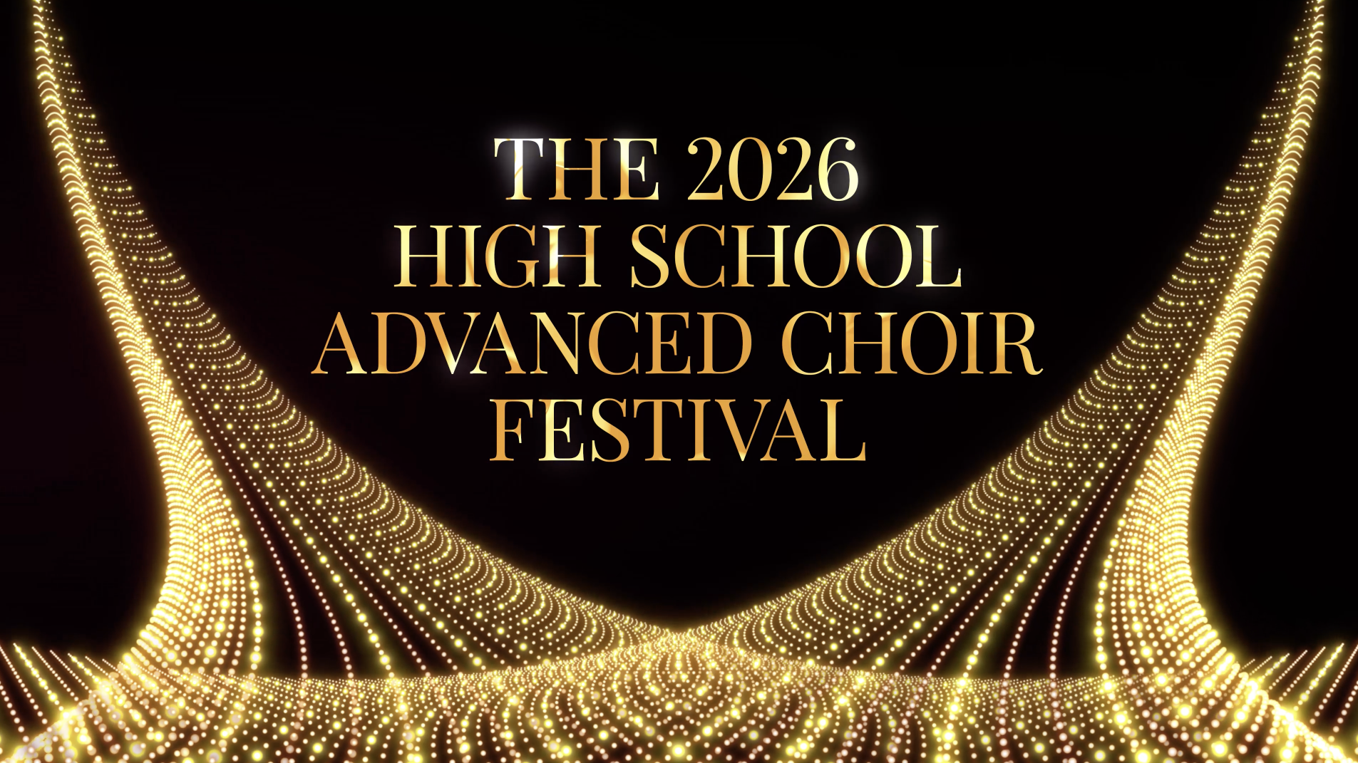 Black background with gold splashes of lines. In the middle, gold words: The 2026 High School Advanced Choir Festival