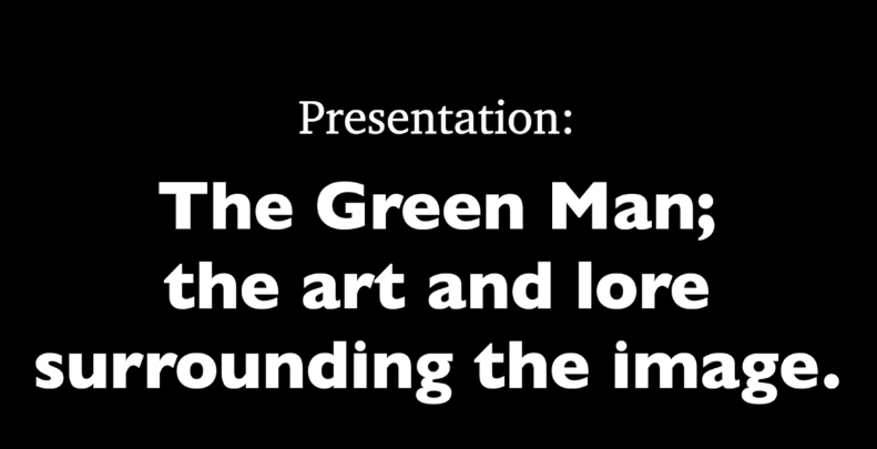 Black background with white words: "Presentation: Willamette Institute for Continued Learning - The Green Man; the art and lore surrounding the image."