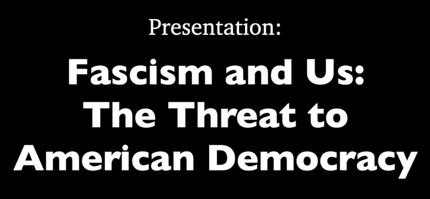 Black background with white words: "Presentation: Fascism and US: The Threat to American Democracy"