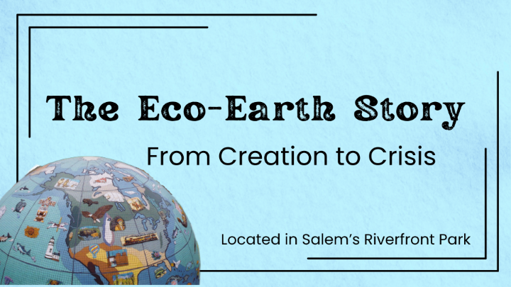 Blue background. Mosaic globe in lower left corner. Black words "The Eco-Earth Story From Creation to Crisis Located in Salem's Riverfront Park"