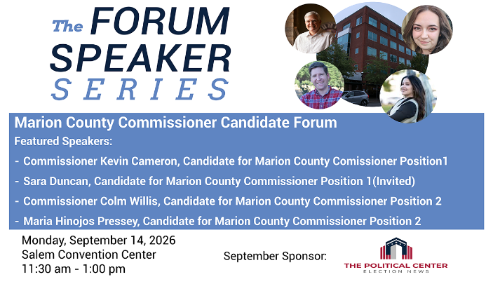 Upper right corner pictures of a large brick building and faces of two women and two men. Black, blue and white words all over: "The FORUM SPEAKER SERIES Marion County Commissioner Candidate Forum Featured Speakers: - Commissioner Kevin Cameron, Candidate for Marion County Comissioner Position 1 - Sara Duncan, Candidate for Marion County Commissioner Position 1 (Invited) - Commissioner Colm Willis, Candidate for Marion County Commissioner Position 2 - Maria Hinojos Pressey, Candidate for Marion County Commissioner Position 2 Monday, September 14, 2026 Salem Convention Center September Sponsor: 11:30 am - 1:00 pm THE POLITICAL CENTER ELECTION NEWS"