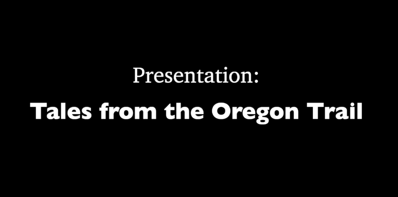 black background with white words: Presentation: Tales from the Oregon Trail