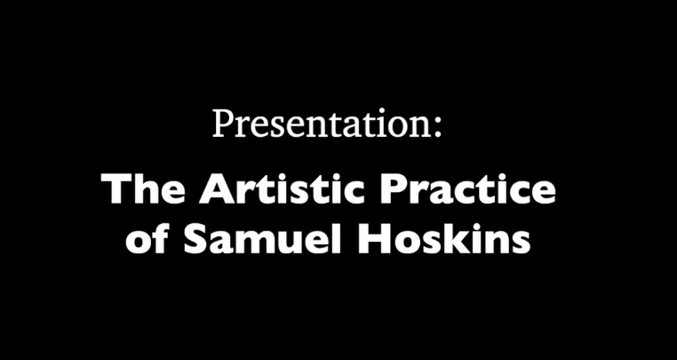 black background with white words in the middle: "Presentation: The Artistic Practice of Samuel Hoskins"