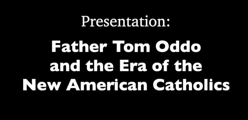 Black background with white words: "Presentation: Father Tom Oddo and the Era of the New American Catholics"