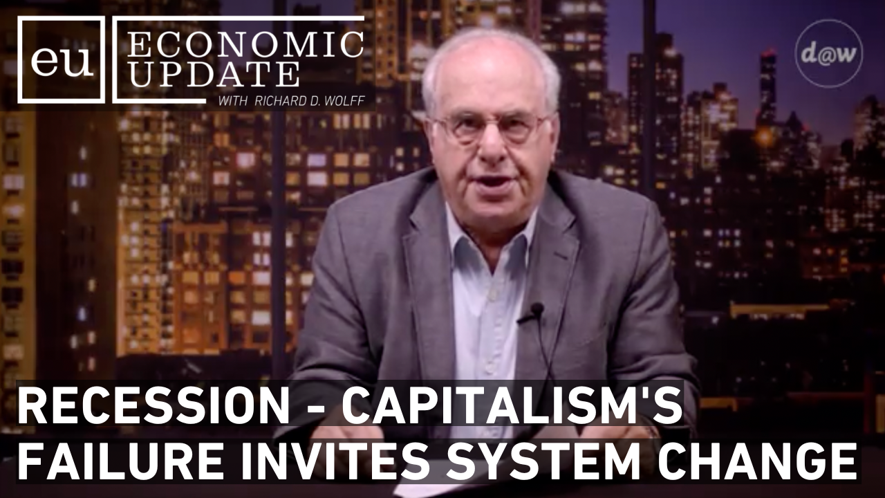 Thumbnail image for Economic Update  - Recession-Capitalisms Failure Invites System Change