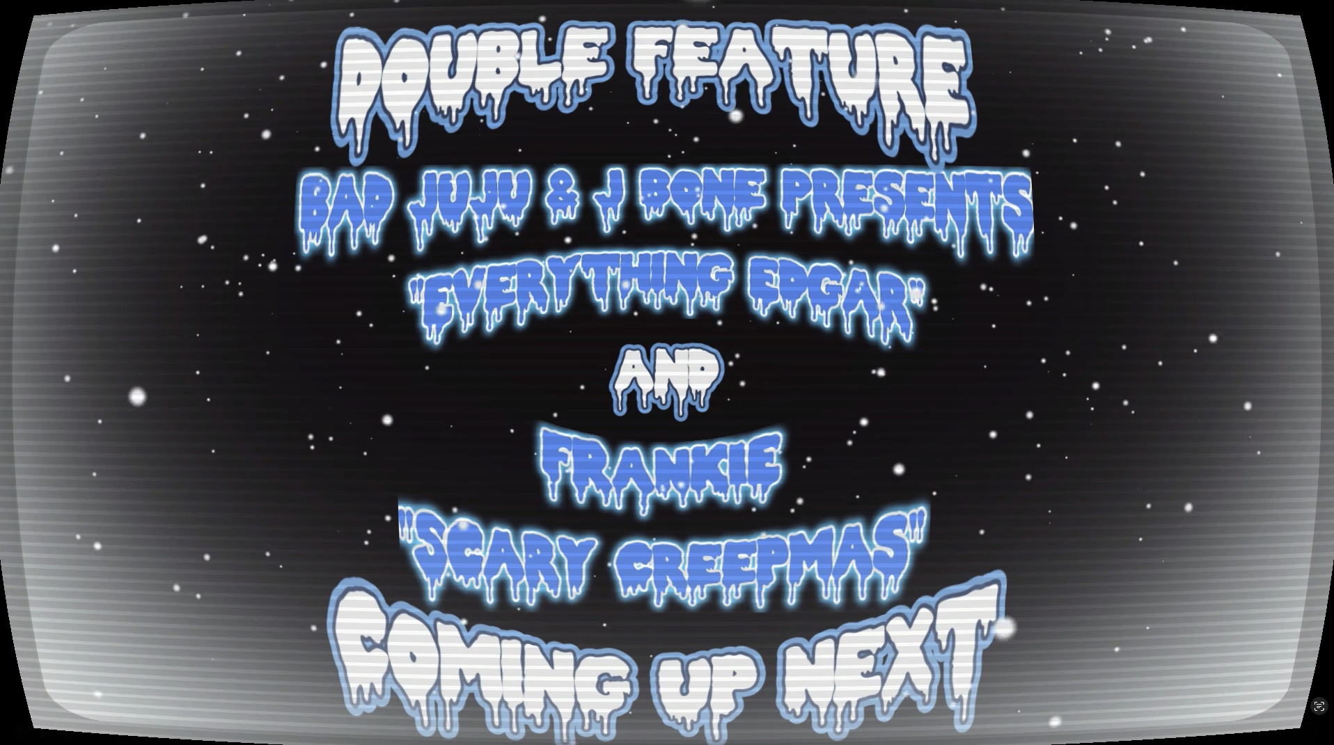 Old black and white TV with white and blue words: "Double Feature Bad JuJu & J Bone Presents...Every Edgar & Scary Creepmas Coming up next"